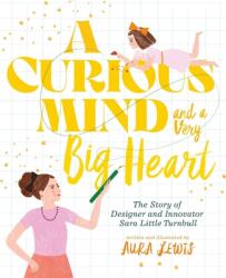 A Curious Mind and a Very Big Heart: The Story of Designer and Innovator Sara Little Turnbull - Aura Lewis (ISBN: 9781665904452)