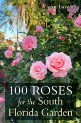 100 Roses for the South Florida Garden (ISBN: 9780813068879)