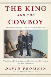 The King and the Cowboy: Theodore Roosevelt and Edward the Seventh, Secret Partners - David Fromkin (ISBN: 9780143116189)