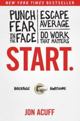 Start. : Punch Fear in the Face, Escape Average, and Do Work That Matters (ISBN: 9781936948987)