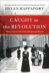 Caught in the Revolution: Witnesses to the Fall of Imperial Russia - Helen Rappaport (ISBN: 9781250164414)