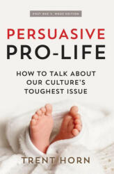 Persuasive Pro Life, 2nd Ed: How to Talk about Our Culture's Toughest Issue (ISBN: 9781683573043)