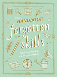 The Handbook of Forgotten Skills: Timeless Fun for a New Generation (ISBN: 9781419767760)