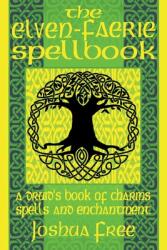 The Elven-Faerie Spellbook: A Druid's Book of Charms, Spells and Enchantment (ISBN: 9781961509153)