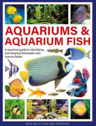 Aquariums & Aquarium Fish: A Practical Guide to Identifying and Keeping Freshwater and Marine Fishes - Bailey, Mary, Sandford, Gina (ISBN: 9780754835585)