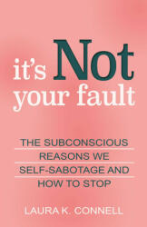 It's Not Your Fault: The Subconscious Reasons We Self-Sabotage and How to Stop - Connell, Laura K. (ISBN: 9780757324734)