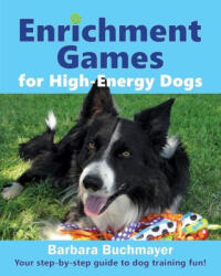Enrichment Games for High-Energy Dogs: Your step-by-step guide to dog training fun! - Barbara Buchmayer (ISBN: 9781736844373)