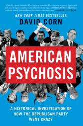 American Psychosis: A Historical Investigation of How the Republican Party Went Crazy - David Corn (ISBN: 9781538723067)