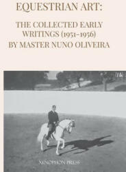 Equestrian Art: The Early Writings (1951-1956) of Master Nuno Oliveira (ISBN: 9781948717519)