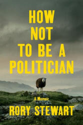 How Not to Be a Politician: A Memoir - STEWART RORY (ISBN: 9780593300329)