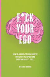 F*ck Your Ego: How to appreciate each moment, switch off autopilot and question reality itself. - Ben Cole-Edwards (ISBN: 9781913662998)