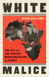 White Malice: The CIA and the Covert Recolonization of Africa - WILLIAMS SUSAN (ISBN: 9781541768307)