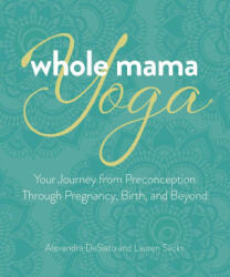 Whole Mama Yoga: Your Journey from Preconception Through Pregnancy, Birth, and Beyond (ISBN: 9780757324666)