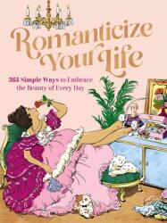 Romanticize Your Life: 365 Simple Ways to Embrace the Beauty of Every Day (ISBN: 9781400243457)