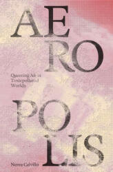 Aeropolis - Queering Air in Toxicpolluted Worlds - Nerea Calvillo (ISBN: 9781941332788)