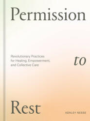Permission to Rest: Revolutionary Practices for Healing, Empowerment, and Collective Care (ISBN: 9781984860743)