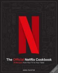 Netflix: The Official Cookbook: Over 70 Recipes from Movie Munchies to Date Night Dinners - Painter, Anna (ISBN: 9781647229498)