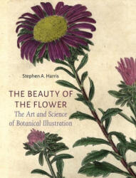 The Beauty of the Flower: The Art and Science of Botanical Illustration - Harris, Stephen A. (ISBN: 9781789147803)