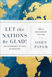 Let the Nations Be Glad! : The Supremacy of God in Missions - John Piper (ISBN: 9781540967404)