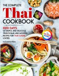 The Complete Thai Cookbook: 1000 Days Of Simple And Delicious Traditional And Modern Recipes For Thai Cuisine Lovers With Full Color Pictures (ISBN: 9781805381044)