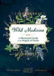 Wild Medicine: Tamed Wild's Illustrated Guide to the Magick of Herbs - Kate Belew (ISBN: 9781632174970)