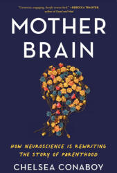 Mother Brain: How Neuroscience Is Rewriting the Story of Parenthood - Conaboy, Chelsea (ISBN: 9781250871428)