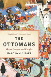 The Ottomans: Khans, Caesars, and Caliphs - BAER MARC DAVID (ISBN: 9781541673793)