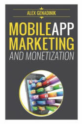 Mobile App Marketing And Monetization: How To Promote Mobile Apps Like A Pro: Learn to promote and monetize your Android or iPhone app. Get hundreds o - Alex Genadinik (ISBN: 9781502383822)