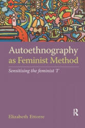 Autoethnography as Feminist Method: Sensitising the feminist 'I' - "" (ISBN: 9780367877323)