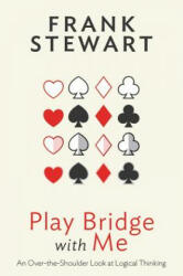 Play Bridge with Me: An Over the Shoulder Look at Logical Thinking - Frank Stewart (ISBN: 9781944201166)