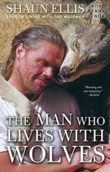 The Man Who Lives With Wolves - Shaun Ellis, Penny Junor (2010)