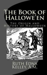 The Book of Hallowe'en: The Origin and History of Halloween - A M Ruth Edna Kelley (ISBN: 9781495949739)