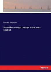 Scrambles amongst the Alps in the years 1860-69 - Edward Whymper (ISBN: 9783337102081)