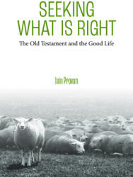 Seeking What Is Right The Old Testament and the Good Life (ISBN: 9781481312882)