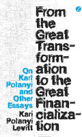 From the Great Transformation to the Great Financialization: On Karl Polanyi and Other Essays (ISBN: 9781780326481)