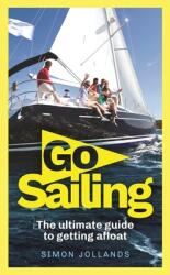 Go Sailing: The Complete Beginner's Guide to Getting Afloat (ISBN: 9781472969002)