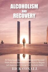 Alcoholism and Recovery: An Easy Guide to Stop Drinking and Recover from Alcohol Addiction Learn How to Regain Self-Awareness to Change your A (ISBN: 9789564023588)