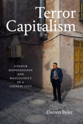 Terror Capitalism: Uyghur Dispossession and Masculinity in a Chinese City (ISBN: 9781478017646)