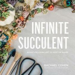 Infinite Succulent: Miniature Living Art to Keep or Share (ISBN: 9781682683422)