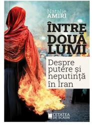 Intre doua lumi. Putere si neputinta in Iran - Natalie Amiri (ISBN: 9786065376526)