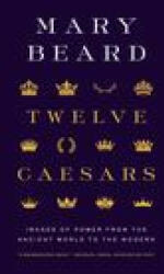 Twelve Caesars - Images of Power from the Ancient World to the Modern - Mary Beard (ISBN: 9780691225876)
