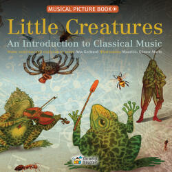 Little Creatures: An Introduction to Classical Music - Ana Gerhard, Mauricio Gomez Morin (ISBN: 9782924774557)