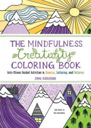The Mindfulness Creativity Coloring Book: The Anti-Stress Adult Coloring Book with Guided Activities in Drawing, Lettering, and Patterns - Emma Farrarons (ISBN: 9781615197743)