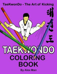 Taekwondo Coloring Book: 40 beautiful full-size Taekwondo drawings. Perfect for coloring and for hours of enjoyment. - Alex Man, Alex Man (ISBN: 9781096390794)
