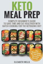 Keto Meal Prep: Complete Beginner's Guide To Save Time And Eat Healthier With Batch Cooking For The Ketogenic Diet - Elizabeth Wells (ISBN: 9781985330399)