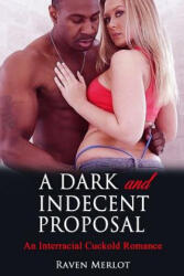 A Dark and Indecent Proposal: An Interracial Cuckold Romance: Cuckolded by a Black Millionaire Bull - Raven Merlot (ISBN: 9781731365033)