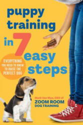Puppy Training in 7 Easy Steps: Everything You Need to Know to Raise the Perfect Dog - Zoom Room Dog Training, Mark van Wye (ISBN: 9781641523431)
