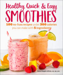 Healthy Quick Easy Smoothies: 100 No-Fuss Recipes Under 300 Calories You Can Make with 5 Ingredients (ISBN: 9781465476678)