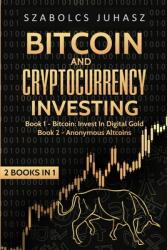 Bitcoin and Cryptocurrency Investing: Bitcoin: Invest In Digital Gold Anonymous Altcoins (ISBN: 9781839380525)