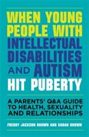 When Young People with Intellectual Disabilities and Autism Hit Puberty: A Parents' Q&A Guide to Health Sexuality and Relationships (ISBN: 9781849056489)